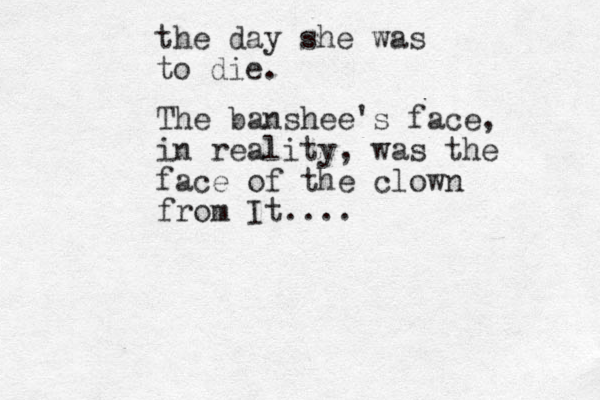 the day she was to die. The banshee's face, in reality, was the face of the clown from It....