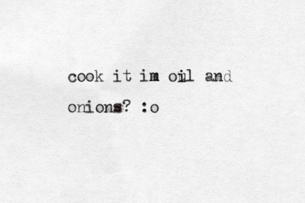 cook it im m oul i i and onions? :o