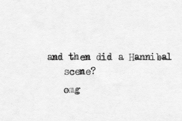 and then did a Hannibal scene? omg