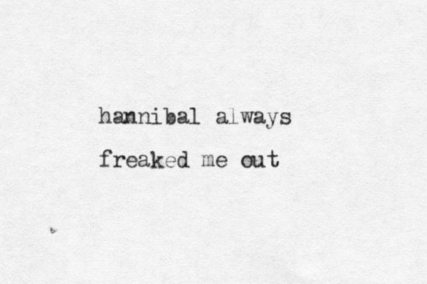 hannibal always freaked me out 