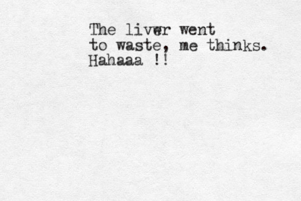 The livwr e went to waste, me thinks. Hahaaa !!