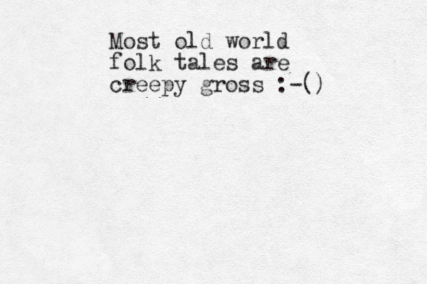 Most old world folk tales are creepy gross :-()