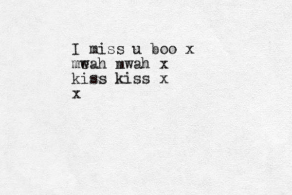 I miss u boo x me wah mwah x kiss kiss x x