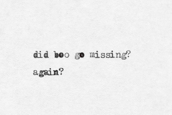 did boo go missing? again? 