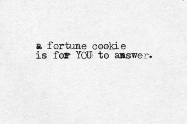 a fortune cookie is for YOU to answer. 