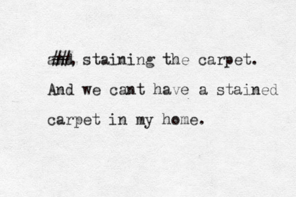 and staining the carpet. And we cant have a stained carpet in my home. ##, 