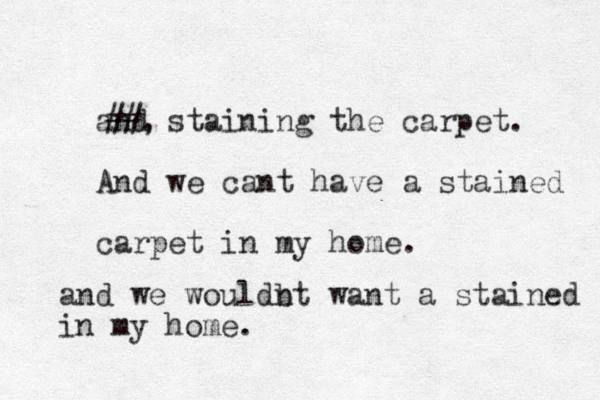 and staining the carpet. And we cant have a stained carpet in my home. ##, and we wouldb nt want a stained in my home.
