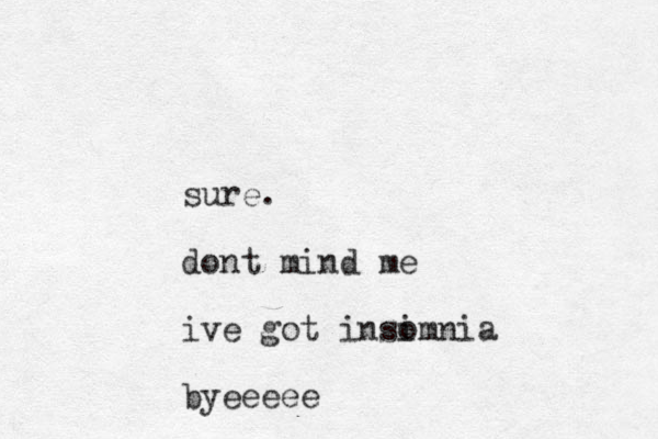 sure. dont mind me ive got insimni o a byeeeee