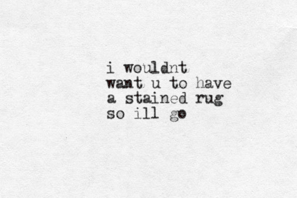 i wouldnt want u to have a stained rug so ill go 