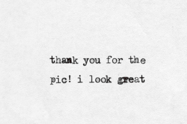 thank you for the pic! i look great 