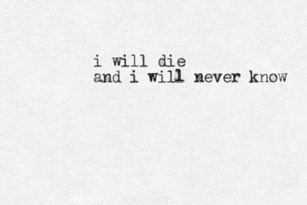 i will die and i will never know 