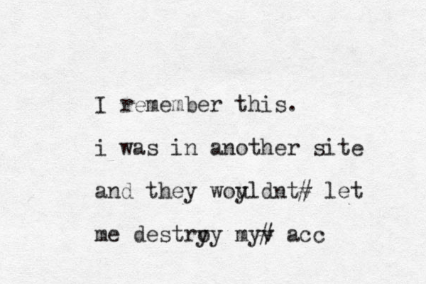 I remember this. i was in another site and they woy uldntv # let me destry oy myv # acc 