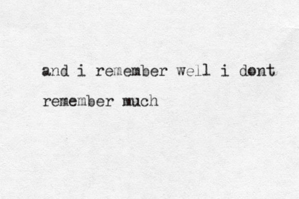 and i remember well i dont remember much