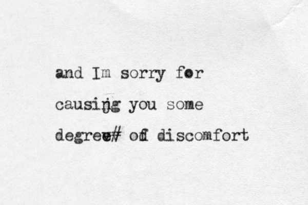 and Im sorry for causijg n you some degrev e ev # od f discomfort 