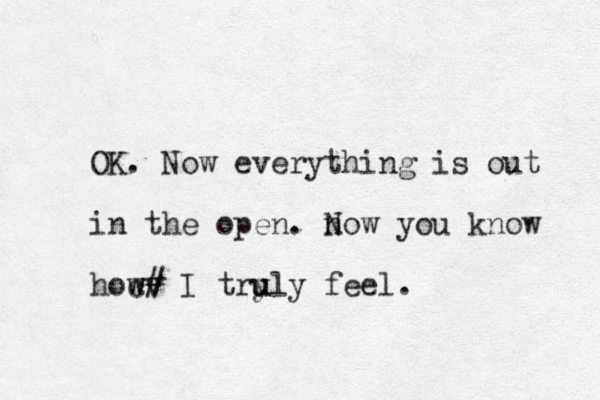 OK. Now everything is out in the open. n Now you know hoc w wv # I try u uly feel. 