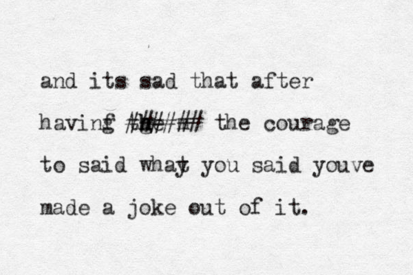 and its sad that after havinf g tge m h h h ###### the courag e to said whay t you said youve made a joke out of it.