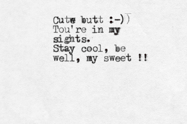 Cutw e butt :-)) Tou're in my sights. Stay cool, be well, my sweet !!