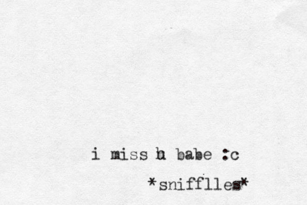 i m iss h u babe :c *snifflles*