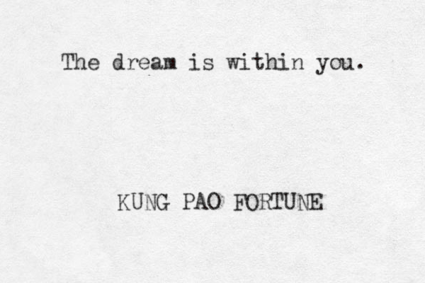 The dream is within you. KUNG PAO FORTUNE 