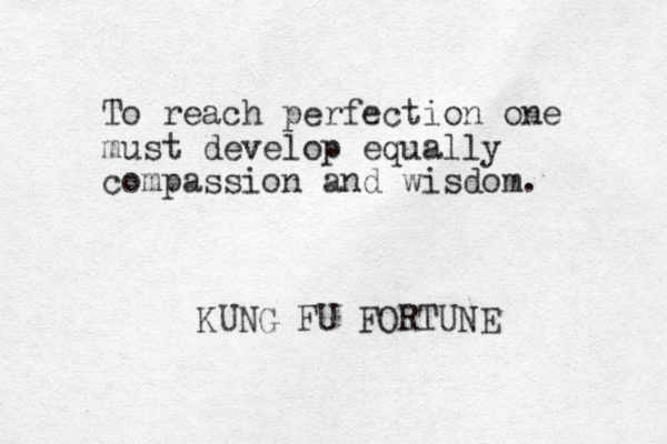 To reach perfection one must develop equally compassion and wisdom. KUNG FU FORTUNE