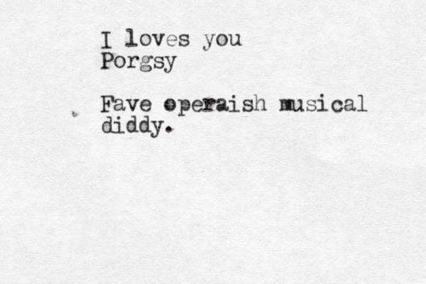 I loves you Porgsy Fave operaish musical diddy.