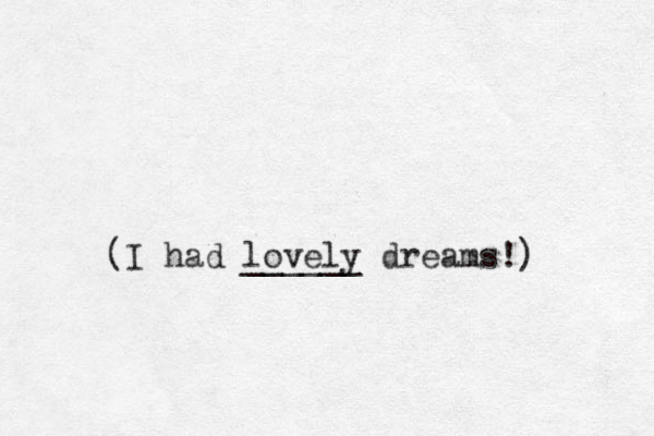 (I had lovely ______ dreams!) 