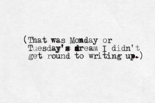 (That was Monday or Tuesday's sream d d I didn't get round to writing up.) 