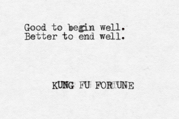 Good to begin well. Better to end well. KUNG FU FORTUNE 