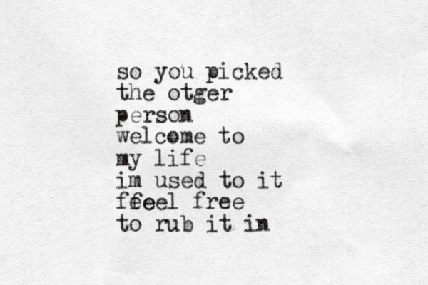 so you picked the otger person welcome to my life im used to it fee feel free to rub it in