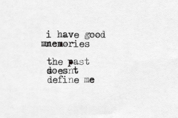 i have good nemories m m the past soesnt d define me