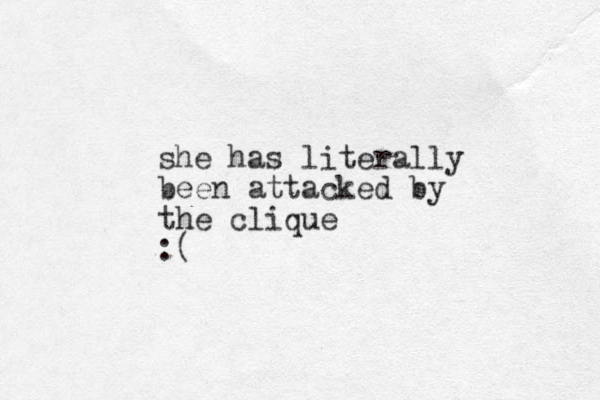 she has literally been attacked by the clique :(