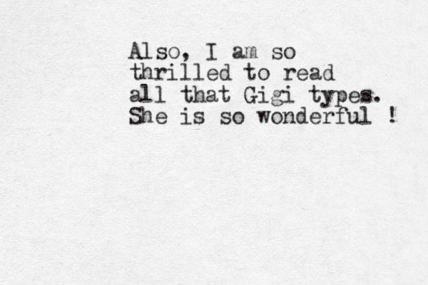 Also, I am so thrilled to read all that Gigi types. She is so wonderful ! 