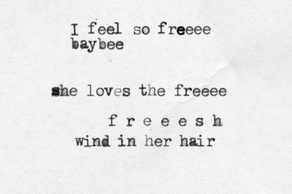 she loves the freeee f r e e e s h wind in her hair I feel so free e e ee baybee
