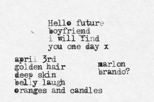 Hello future boyfriend i will l find you one day x april 3rd golden hair deep skin belly laugh oranges and candles marlon brando? 