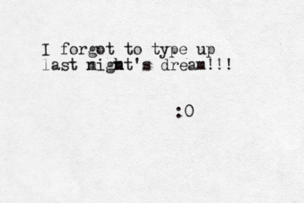 I forgot to type up last might's m n h dream!!! :0 