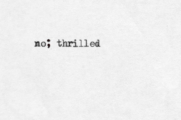 no; thrilled