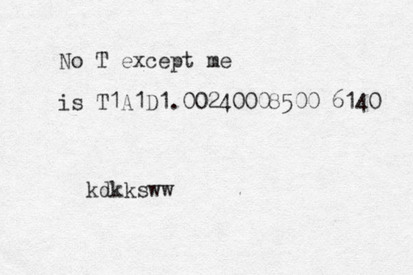 No T except me is T1A1D1.00240008500 6140 kdk ksww 