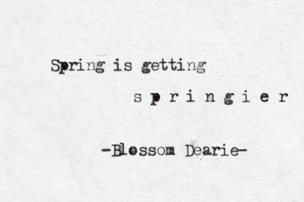Spring is getting s p r i n g i e r -Blossom Dearie- 