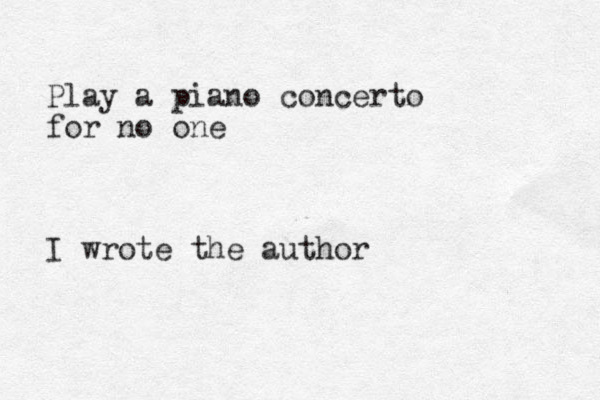Play a piano concerto for no one I wrote the author