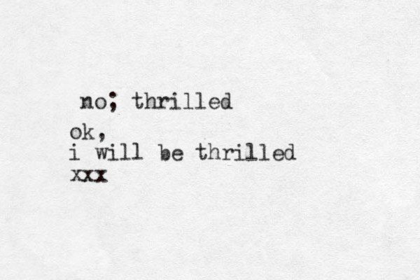 no; thrilled ok, i will be thrilled xxx