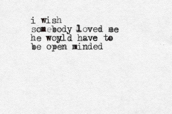 i wish somebody loved e me he woy uld have to be open minded 