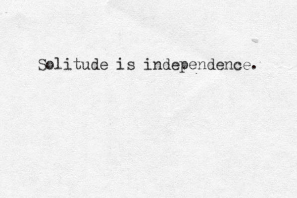 Solitude is independence. 