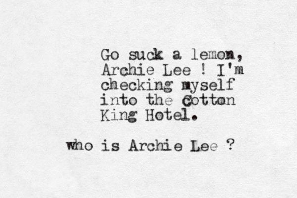 Go suck a lemon, Archie Lee ! I'm checking myself into the cotton m C King Hotel. who is Archie Lee ?