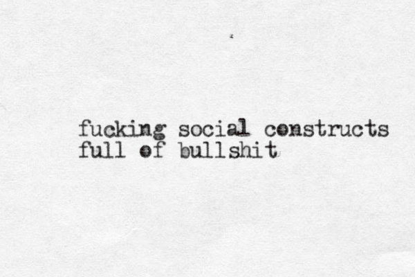 fucking social constructs full of bullshit