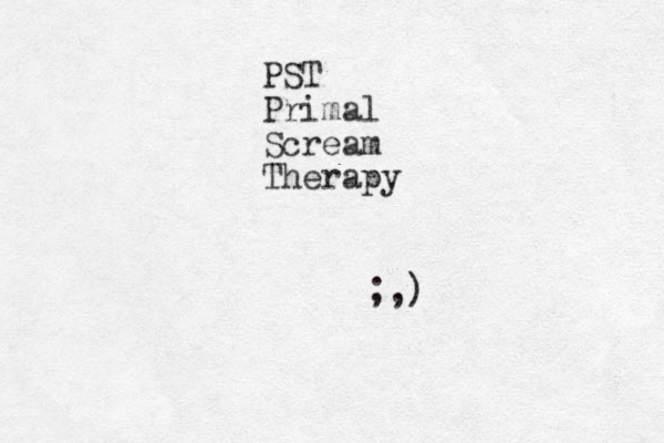 PST Primal Scream Therapy ;,)