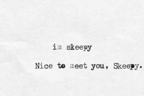 im skeepy l Nice to meet you, Skeepy. 