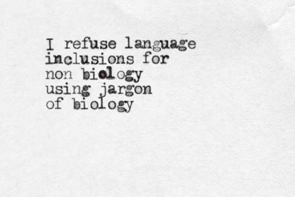 I refuse language inclusions for non biology using jargon of biology