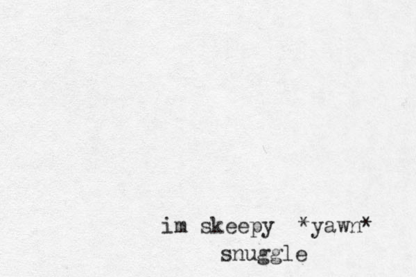 im skeepy *yawn* snuggle