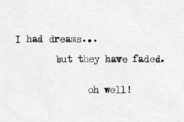 I had dreams... but they have faded. oh well! 