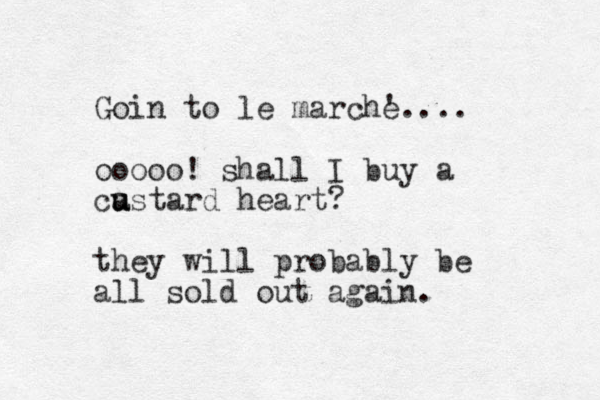 Goin to le marche ' .... ooooo! shall I buy a cast u u ard heart? they will probably be all sold out again. 